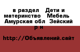  в раздел : Дети и материнство » Мебель . Амурская обл.,Зейский р-н